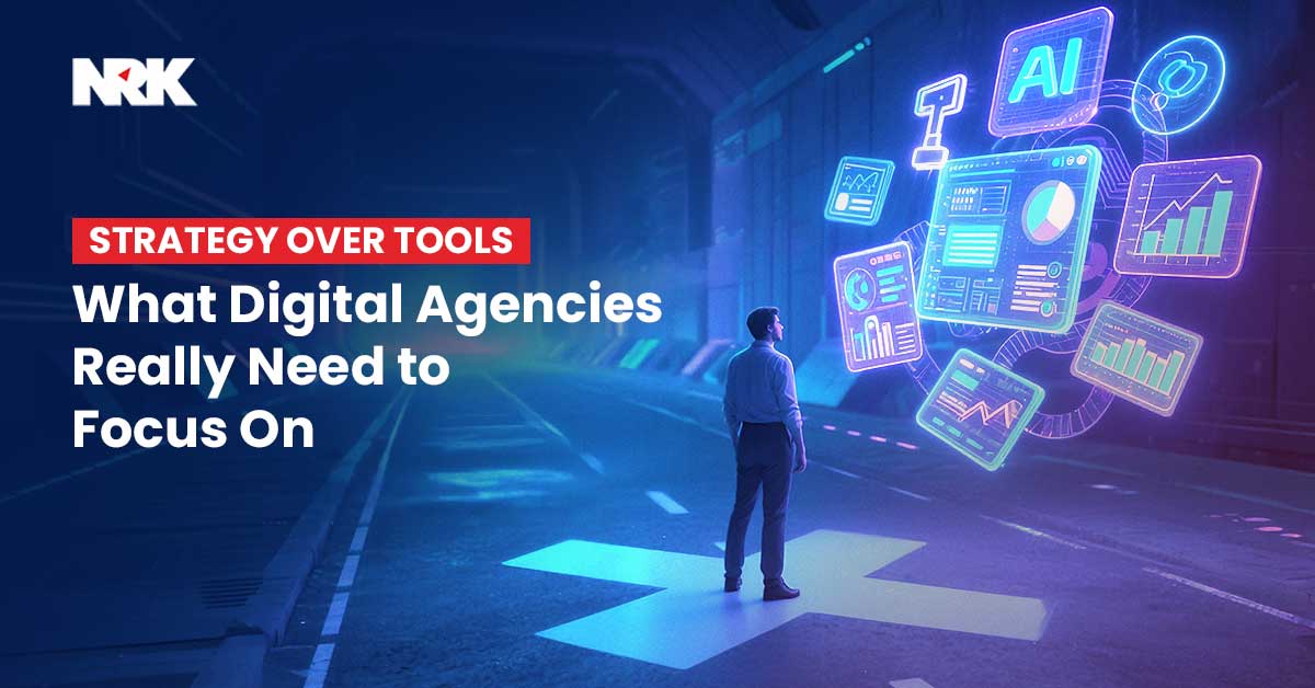 Strategy Over Tools: What Digital Agencies Really Need to Focus On